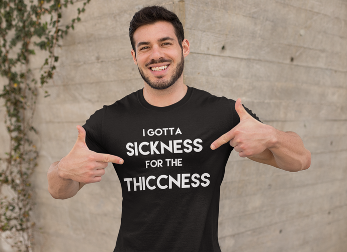 Sickness for the Thiccness Tee